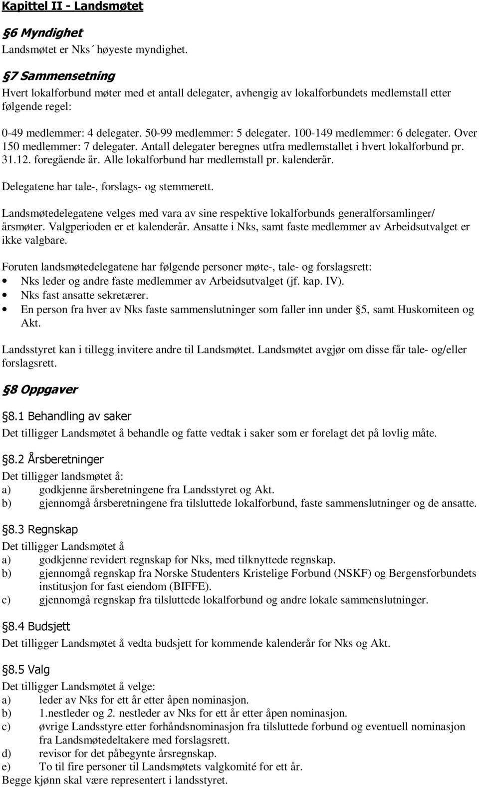 100-149 medlemmer: 6 delegater. Over 150 medlemmer: 7 delegater. Antall delegater beregnes utfra medlemstallet i hvert lokalforbund pr. 31.12. foregående år. Alle lokalforbund har medlemstall pr.