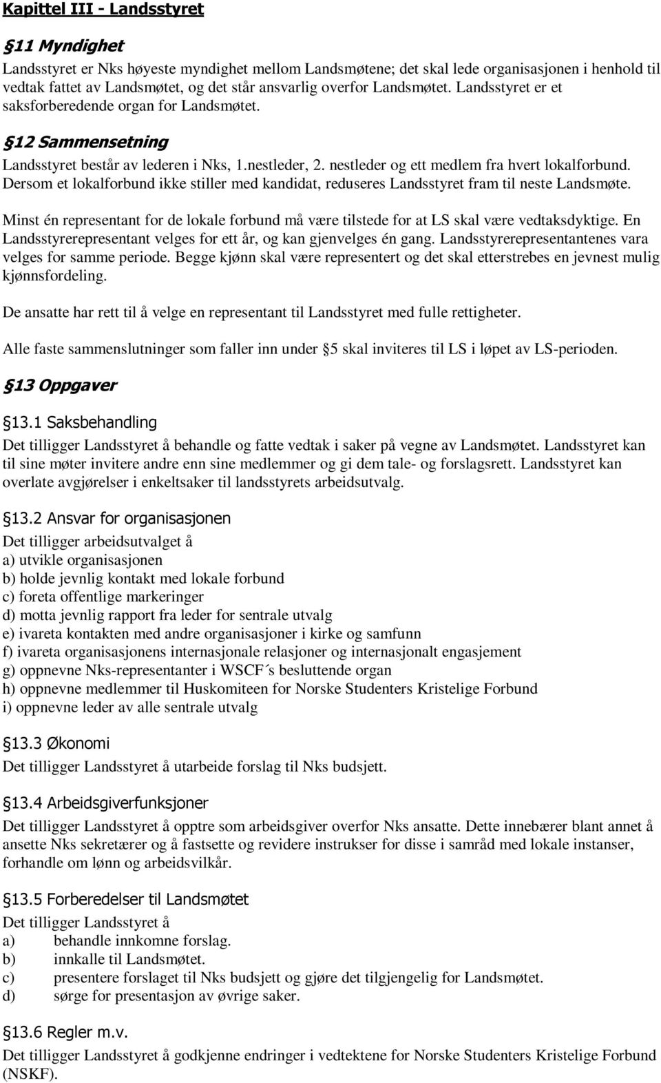 Dersom et lokalforbund ikke stiller med kandidat, reduseres Landsstyret fram til neste Landsmøte. Minst én representant for de lokale forbund må være tilstede for at LS skal være vedtaksdyktige.