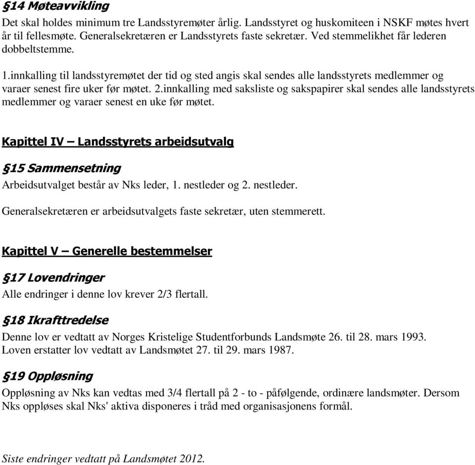 innkalling med saksliste og sakspapirer skal sendes alle landsstyrets medlemmer og varaer senest en uke før møtet.