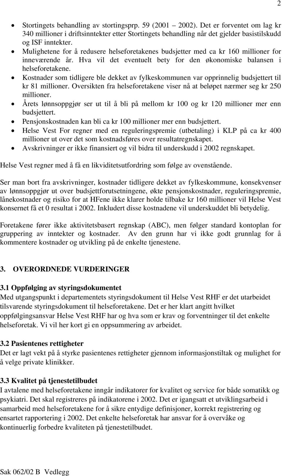 Kostnader som tidligere ble dekket av fylkeskommunen var opprinnelig budsjettert til kr 81 millioner. Oversikten fra helseforetakene viser nå at beløpet nærmer seg kr 250 millioner.