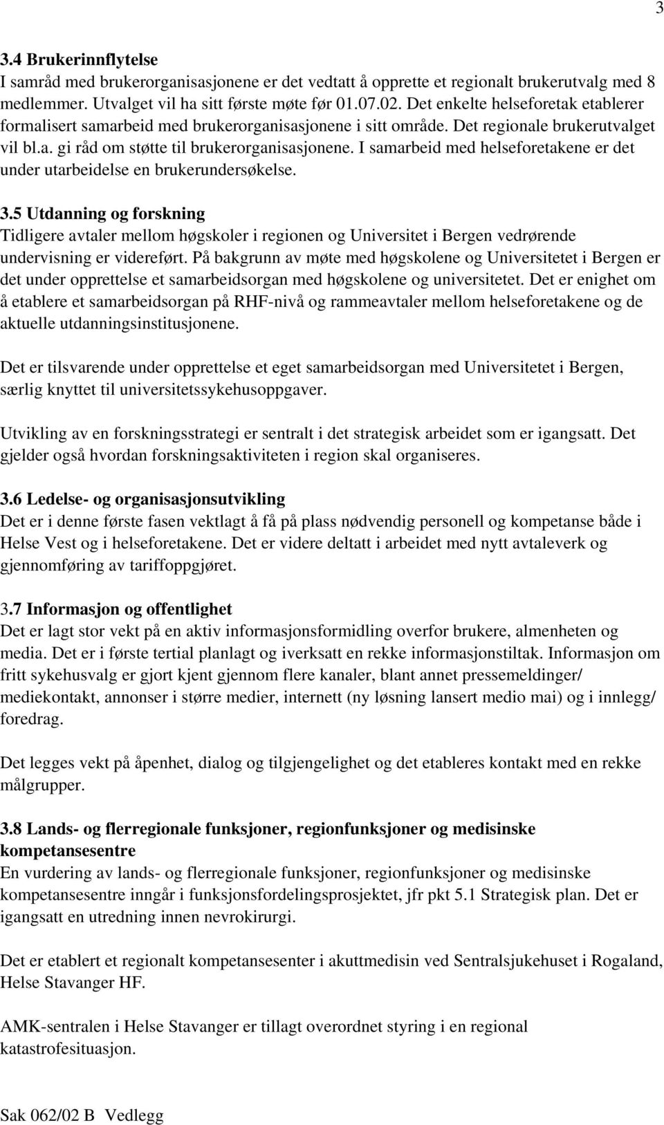 I samarbeid med helseforetakene er det under utarbeidelse en brukerundersøkelse. 3.