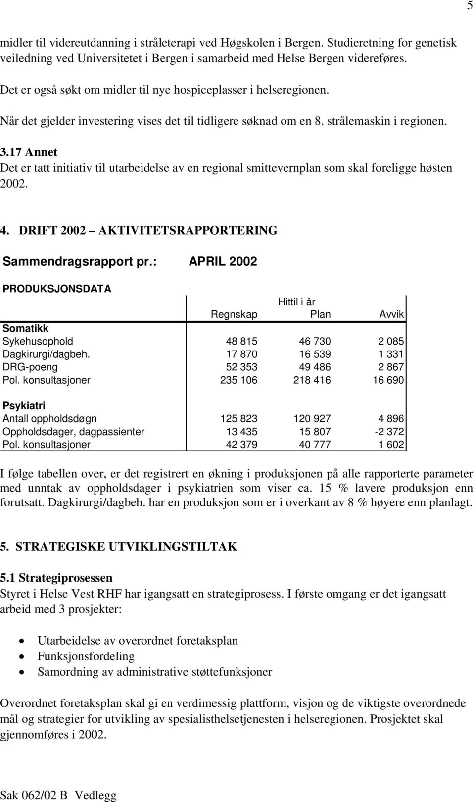 17 Annet Det er tatt initiativ til utarbeidelse av en regional smittevernplan som skal foreligge høsten 2002. 4. DRIFT 2002 AKTIVITETSRAPPORTERING Sammendragsrapport pr.