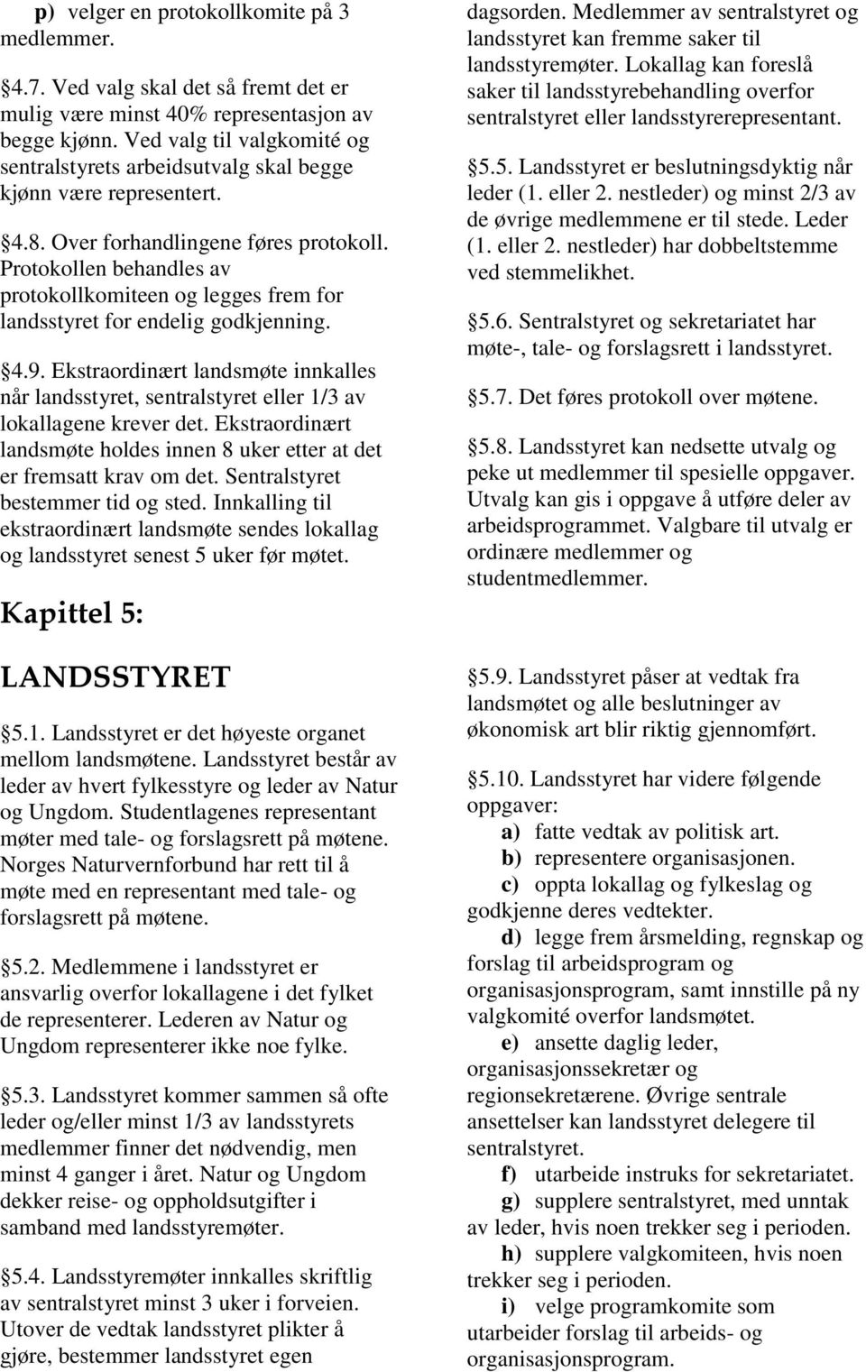 Protokollen behandles av protokollkomiteen og legges frem for landsstyret for endelig godkjenning. 4.9.