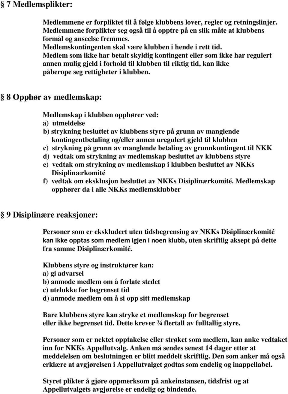 Medlem som ikke har betalt skyldig kontingent eller som ikke har regulert annen mulig gjeld i forhold til klubben til riktig tid, kan ikke påberope seg rettigheter i klubben.