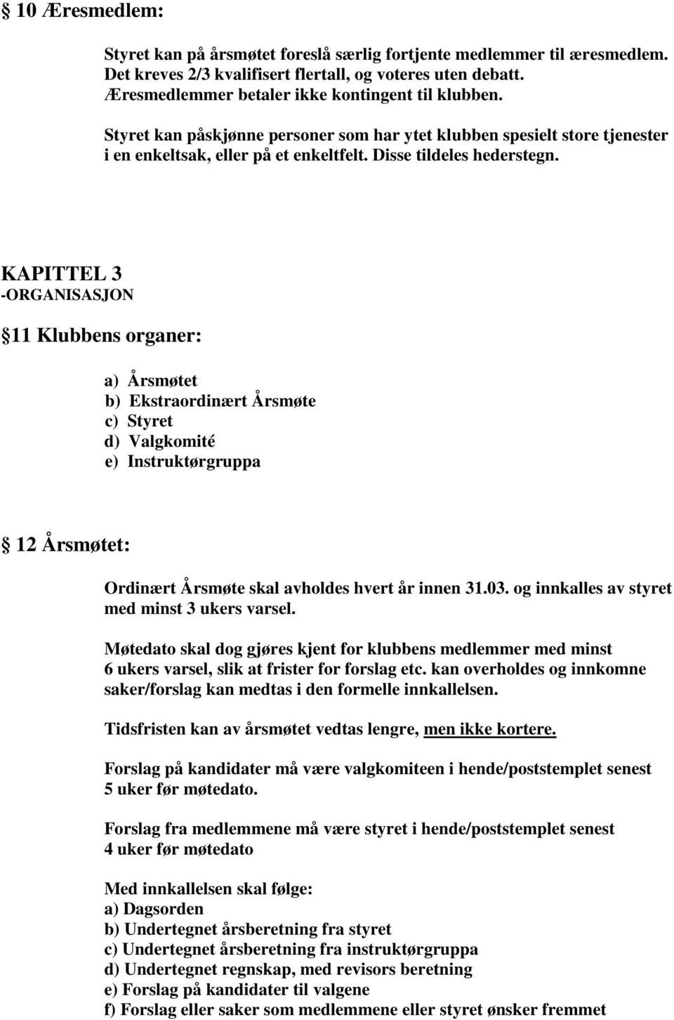 KAPITTEL 3 -ORGANISASJON 11 Klubbens organer: a) Årsmøtet b) Ekstraordinært Årsmøte c) Styret d) Valgkomité e) Instruktørgruppa 12 Årsmøtet: Ordinært Årsmøte skal avholdes hvert år innen 31.03.