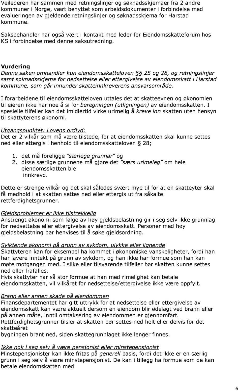 Vurdering Denne saken omhandler kun eiendomsskatteloven 25 og 28, og retningslinjer samt søknadsskjema for nedsettelse eller ettergivelse av eiendomsskatt i Harstad kommune, som går innunder
