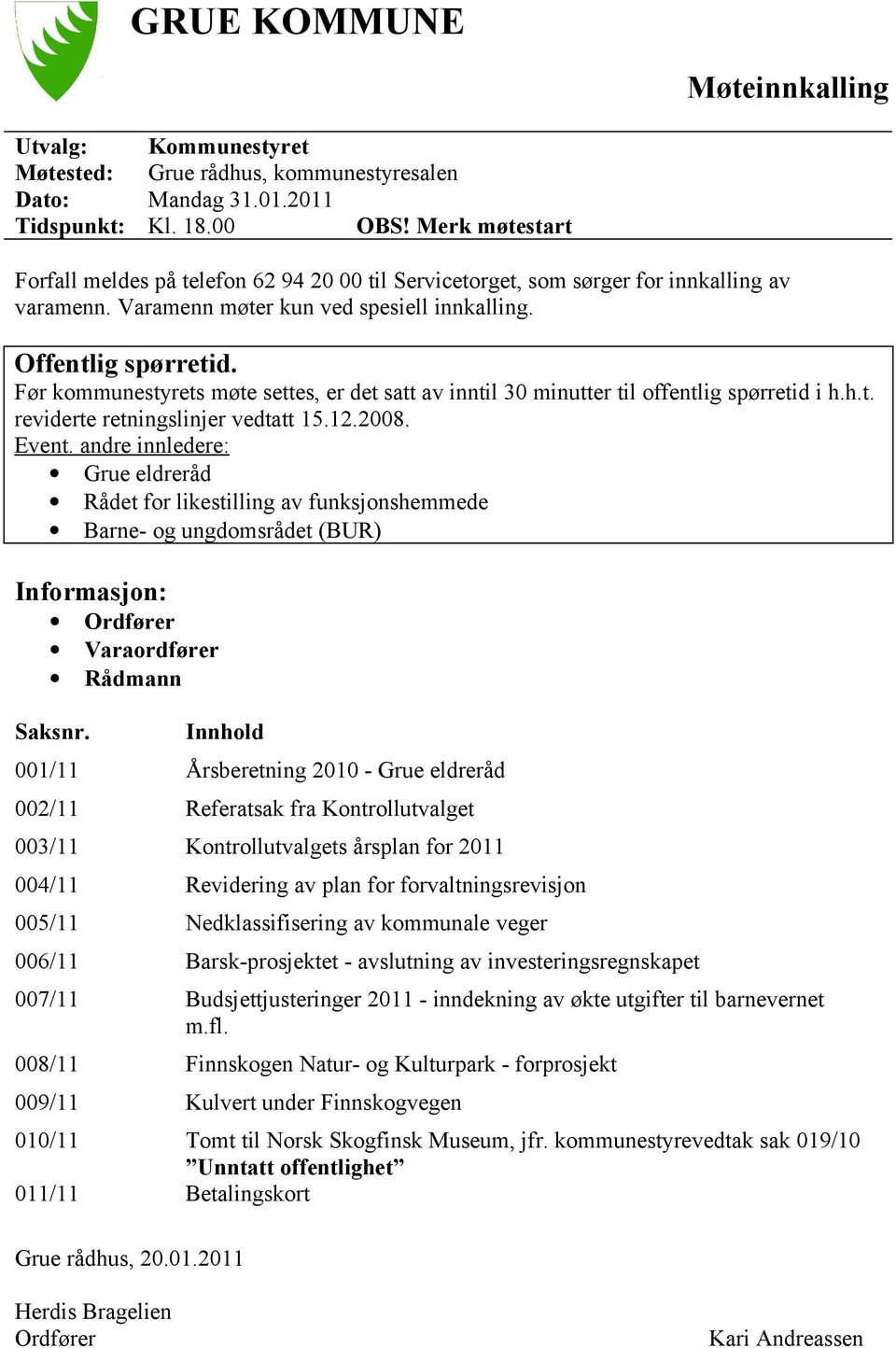 Før kommunestyrets møte settes, er det satt av inntil 30 minutter til offentlig spørretid i h.h.t. reviderte retningslinjer vedtatt 15.12.2008. Event.