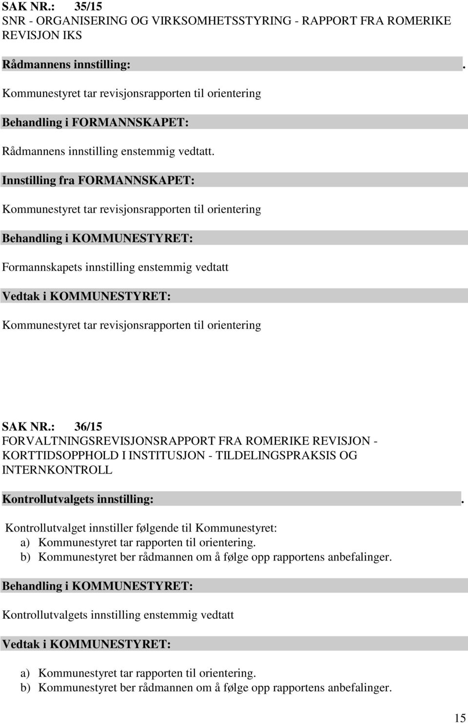 Innstilling fra FORMANNSKAPET: Kommunestyret tar revisjonsrapporten til orientering Behandling i KOMMUNESTYRET: Formannskapets innstilling enstemmig vedtatt Kommunestyret tar revisjonsrapporten til