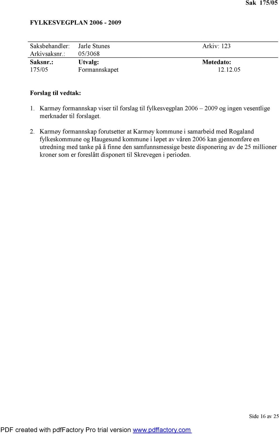 06 2009 og ingen vesentlige merknader til forslaget. 2. Karmøy formannskap forutsetter at Karmøy kommune i samarbeid med Rogaland fylkeskommune og