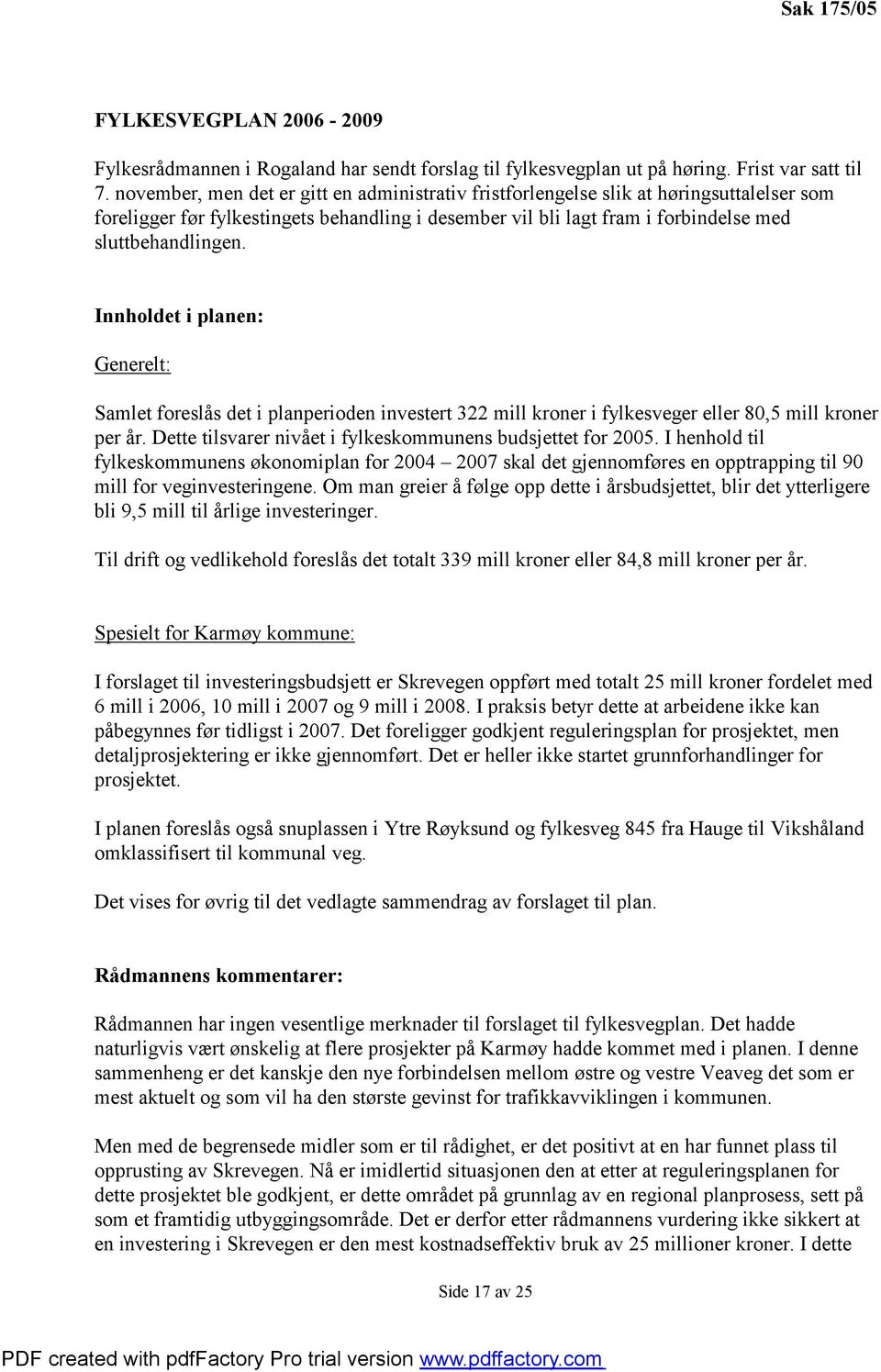 Innholdet i planen: Generelt: Samlet foreslås det i planperioden investert 322 mill kroner i fylkesveger eller 80,5 mill kroner per år. Dette tilsvarer nivået i fylkeskommunens budsjettet for 2005.