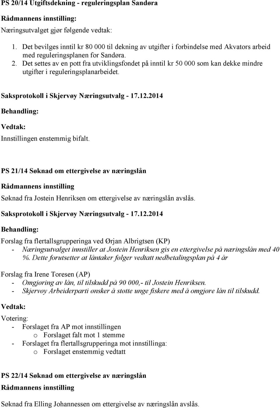 Det settes av en pott fra utviklingsfondet på inntil kr 50 000 som kan dekke mindre utgifter i reguleringsplanarbeidet. Innstillingen enstemmig bifalt.