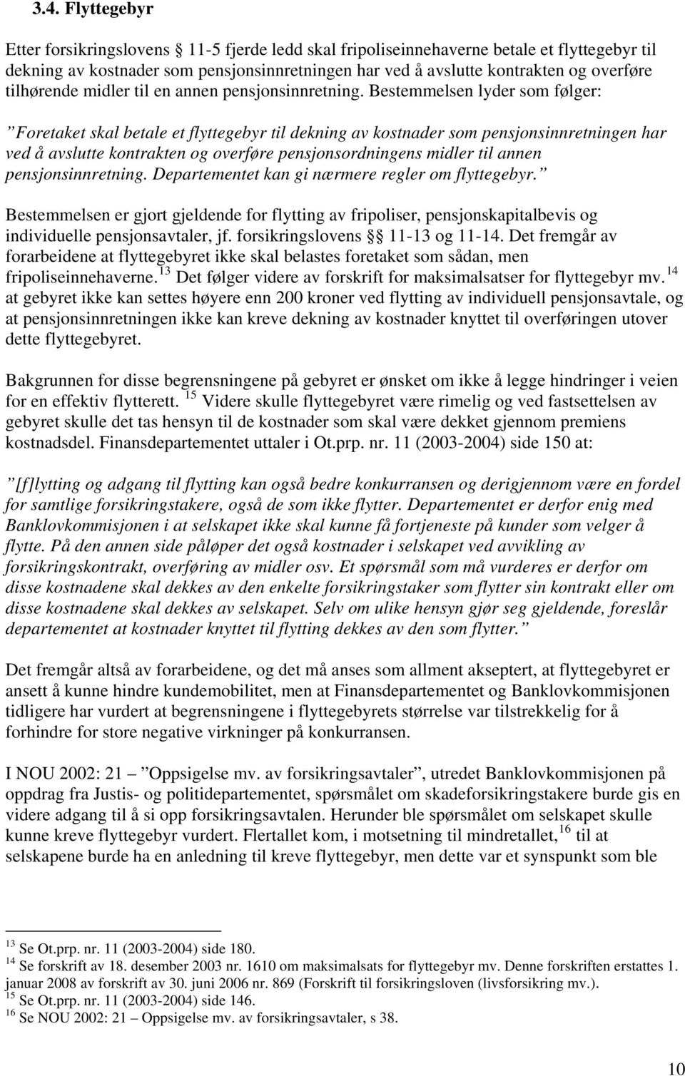 Bestemmelsen lyder som følger: Foretaket skal betale et flyttegebyr til dekning av kostnader som pensjonsinnretningen har ved å avslutte kontrakten og overføre pensjonsordningens midler til annen