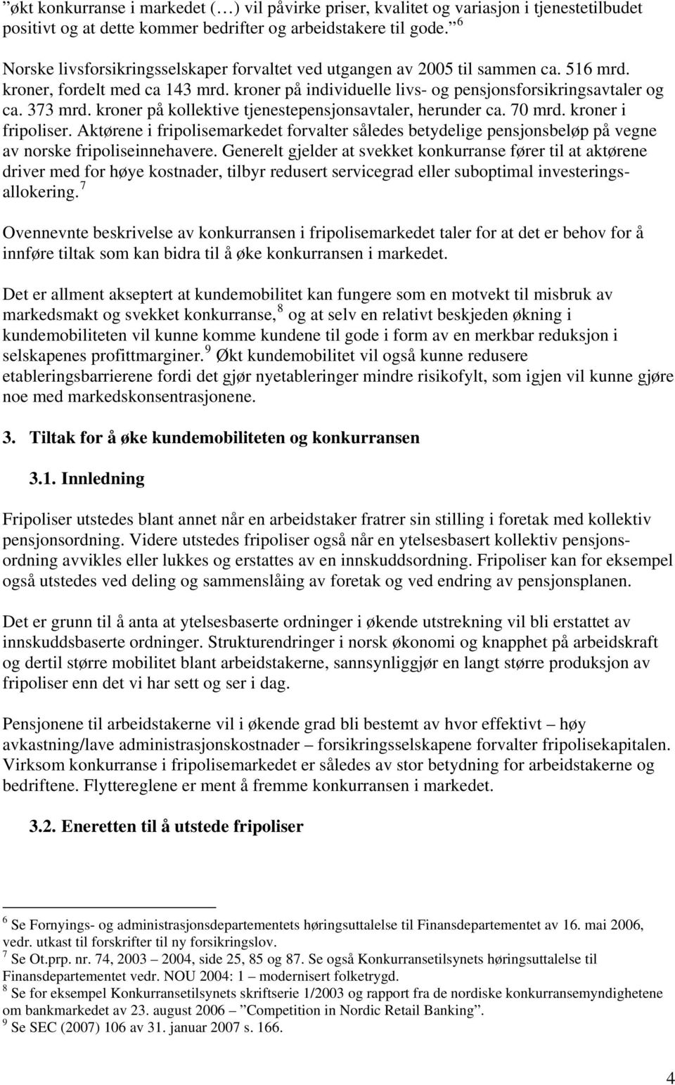 kroner på kollektive tjenestepensjonsavtaler, herunder ca. 70 mrd. kroner i fripoliser. Aktørene i fripolisemarkedet forvalter således betydelige pensjonsbeløp på vegne av norske fripoliseinnehavere.