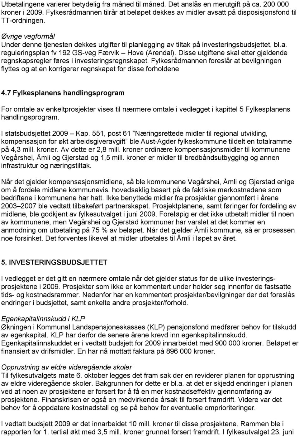 Øvrige vegformål Under denne tjenesten dekkes utgifter til planlegging av tiltak på investeringsbudsjettet, bl.a. reguleringsplan fv 192 GS-veg Færvik Hove (Arendal).