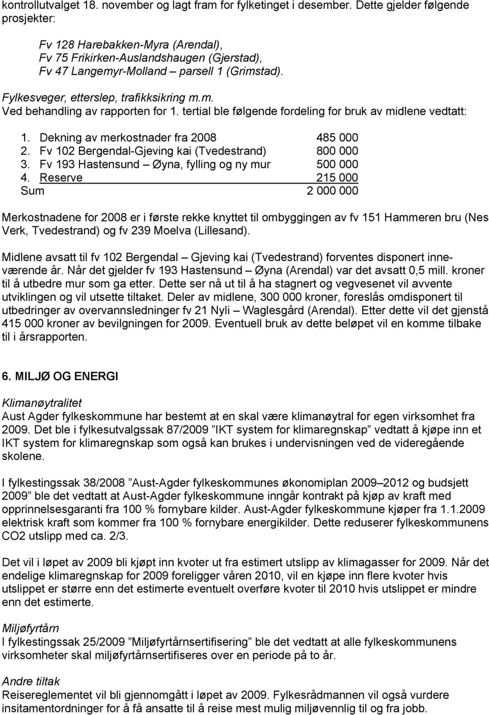 tertial ble følgende fordeling for bruk av midlene vedtatt: 1. Dekning av merkostnader fra 2008 485 000 2. Fv 102 Bergendal-Gjeving kai (Tvedestrand) 800 000 3.