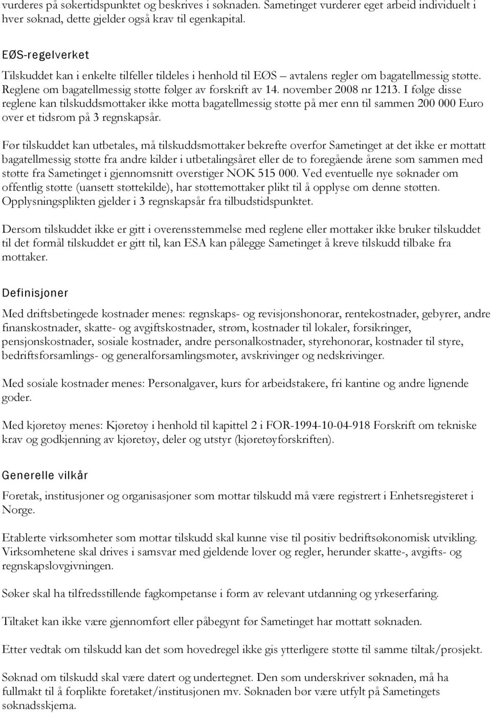 november 2008 nr 1213. I følge disse reglene kan tilskuddsmottaker ikke motta bagatellmessig støtte på mer enn til sammen 200 000 Euro over et tidsrom på 3 regnskapsår.