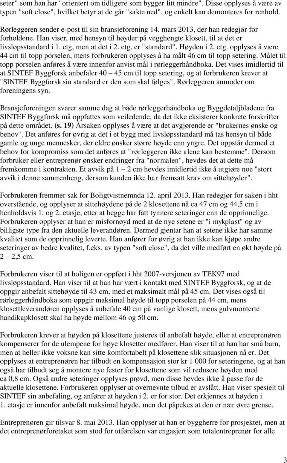 etg, men at det i 2. etg. er "standard". Høyden i 2. etg. opplyses å være 44 cm til topp porselen, mens forbrukeren opplyses å ha målt 46 cm til topp setering.