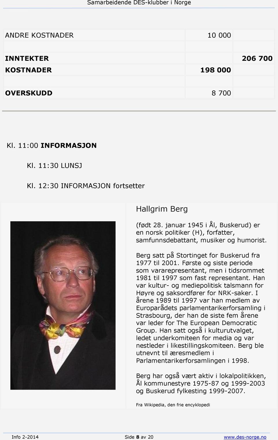 Første og siste periode som vararepresentant, men i tidsrommet 1981 til 1997 som fast representant. Han var kultur- og mediepolitisk talsmann for Høyre og saksordfører for NRK-saker.