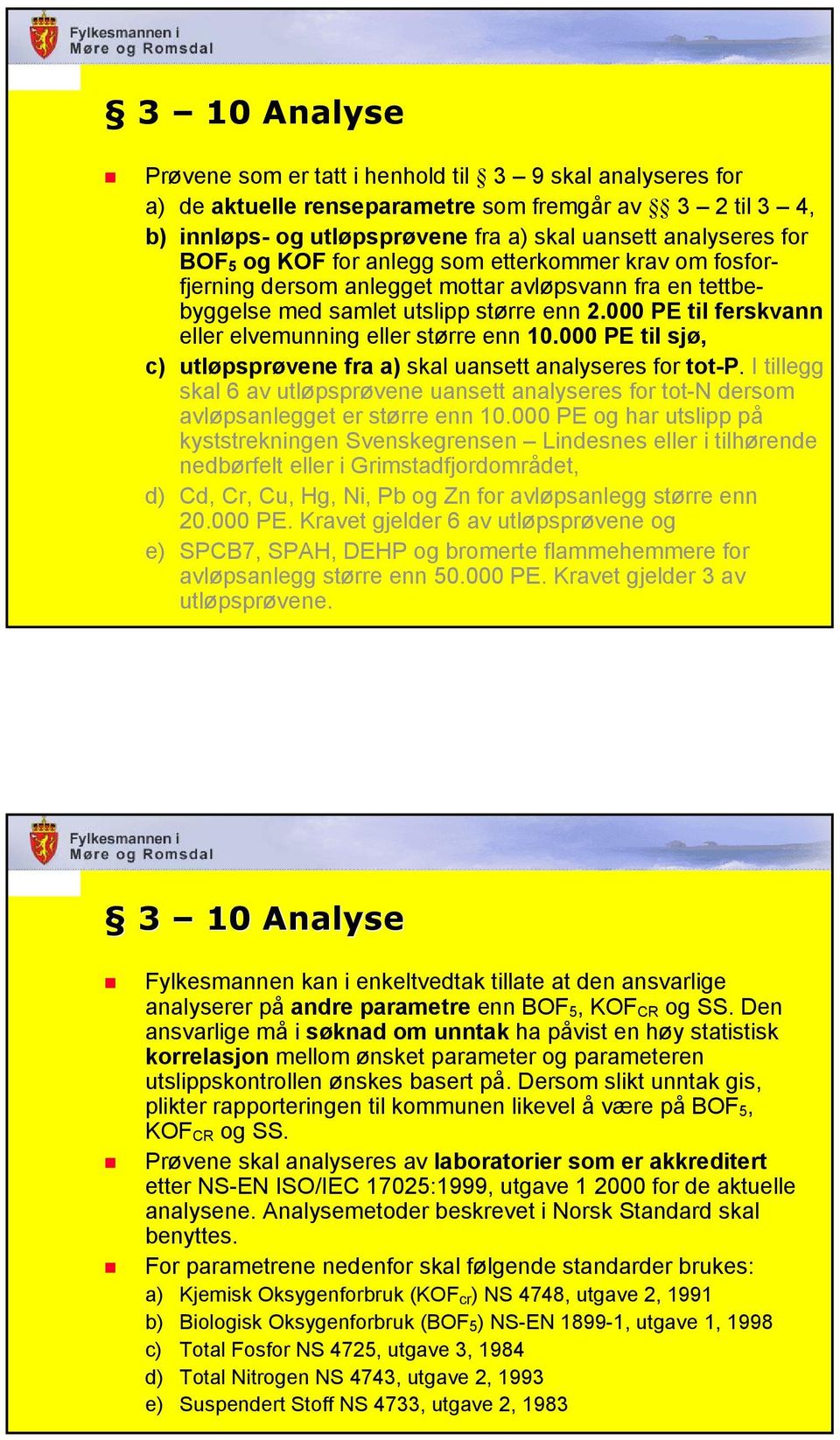 000 PE til ferskvann eller elvemunning eller større enn 10.000 PE til sjø, c) utløpsprøvene fra a) skal uansett analyseres for tot-p.