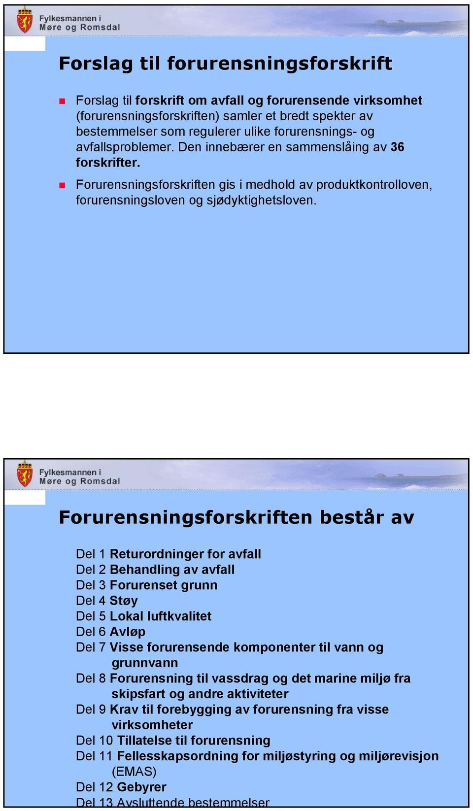 Forurensningsforskriften består av Del 1 Returordninger for avfall Del 2 Behandling av avfall Del 3 Forurenset grunn Del 4 Støy Del 5 Lokal luftkvalitet Del 6 Avløp Del 7 Visse forurensende