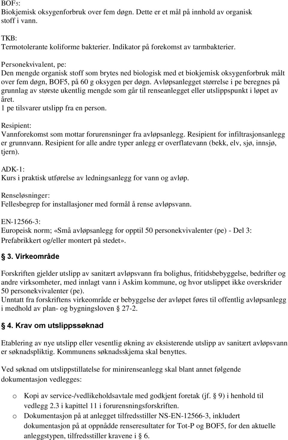 Avløpsanlegget størrelse i pe beregnes på grunnlag av største ukentlig mengde som går til renseanlegget eller utslippspunkt i løpet av året. 1 pe tilsvarer utslipp fra en person.