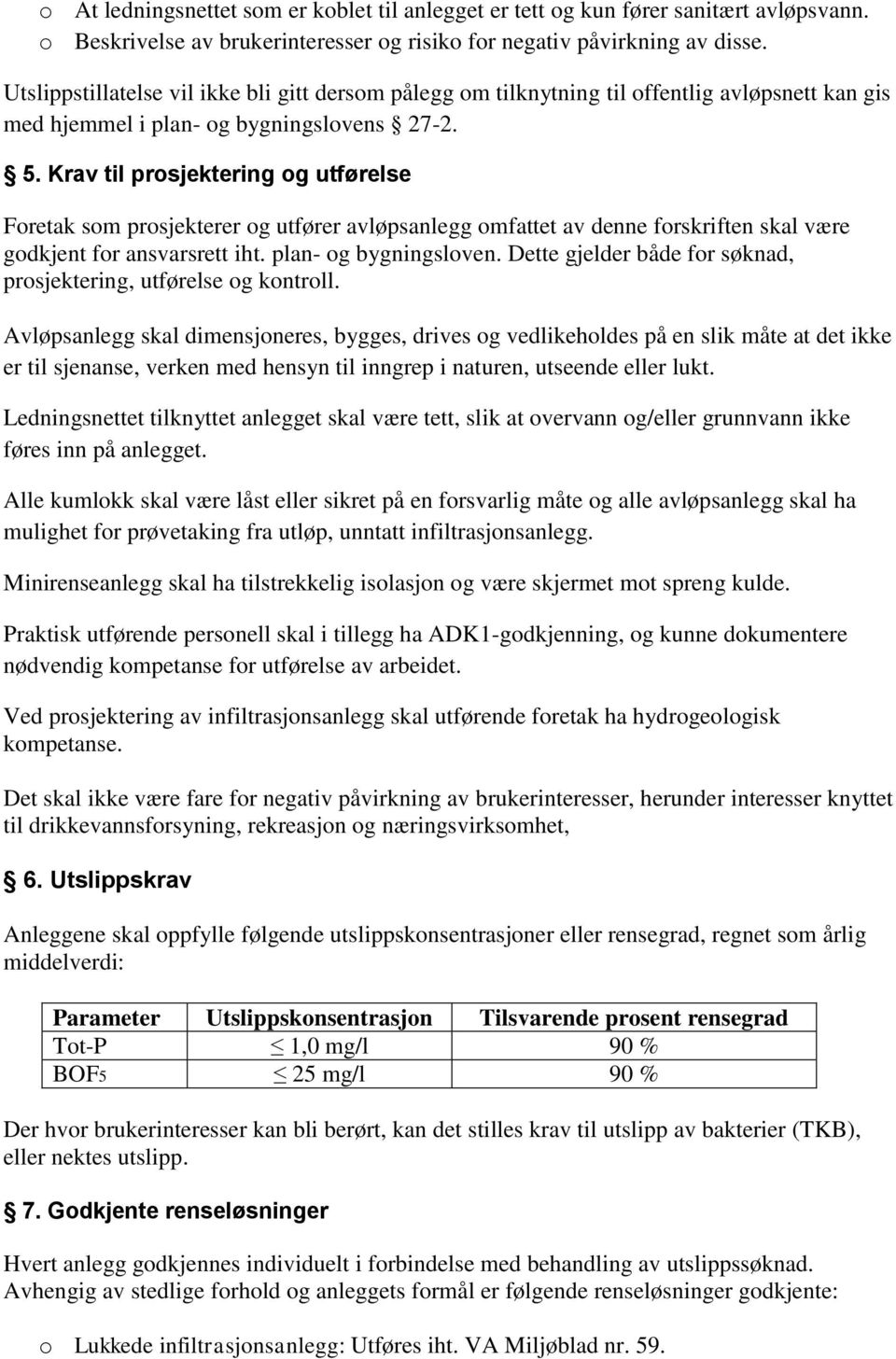 Krav til prosjektering og utførelse Foretak som prosjekterer og utfører avløpsanlegg omfattet av denne forskriften skal være godkjent for ansvarsrett iht. plan- og bygningsloven.