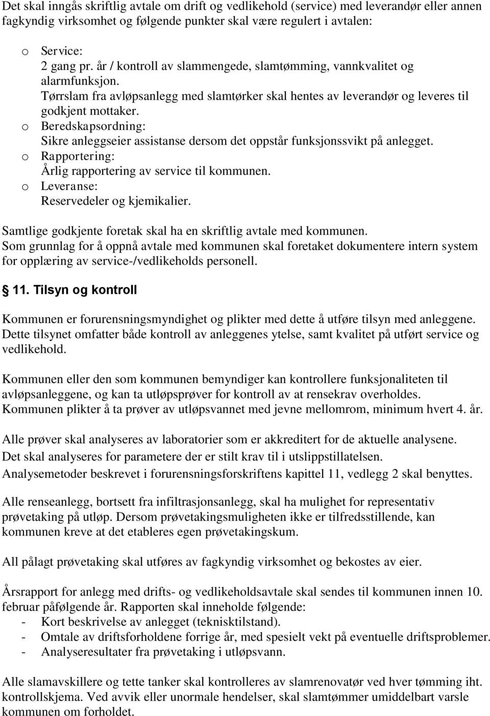 o Beredskapsordning: Sikre anleggseier assistanse dersom det oppstår funksjonssvikt på anlegget. o Rapportering: Årlig rapportering av service til kommunen. o Leveranse: Reservedeler og kjemikalier.