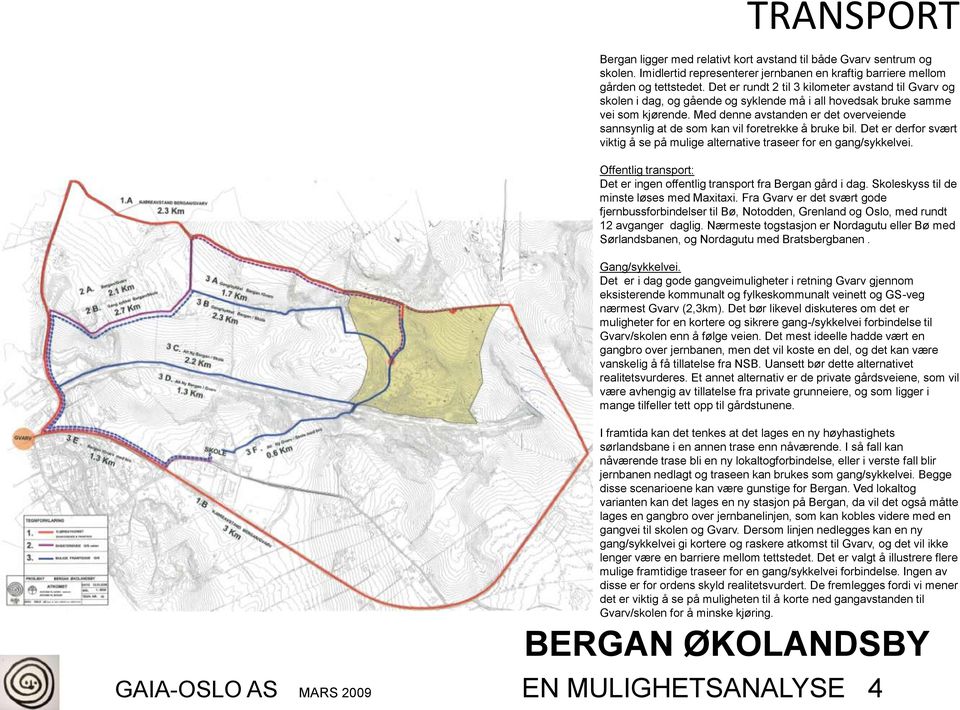 Med denne avstanden er det overveiende sannsynlig at de som kan vil foretrekke å bruke bil. Det er derfor svært viktig å se på mulige alternative traseer for en gang/sykkelvei.