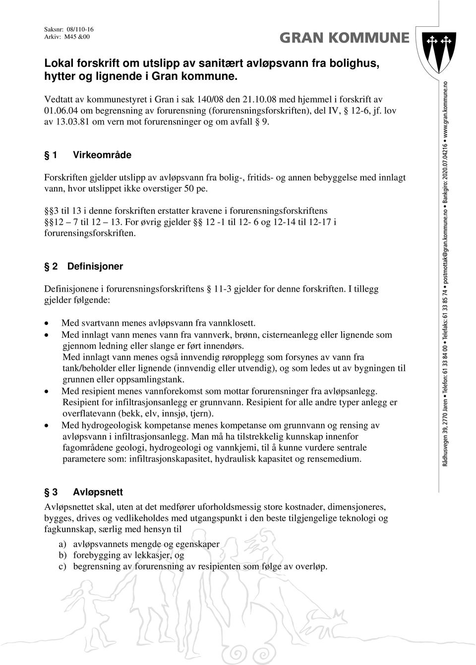 1 Virkeområde Forskriften gjelder utslipp av avløpsvann fra bolig-, fritids- og annen bebyggelse med innlagt vann, hvor utslippet ikke overstiger 50 pe.