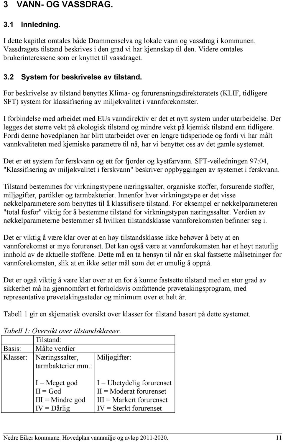 For beskrivelse av tilstand benyttes Klima- og forurensningsdirektoratets (KLIF, tidligere SFT) system for klassifisering av miljøkvalitet i vannforekomster.