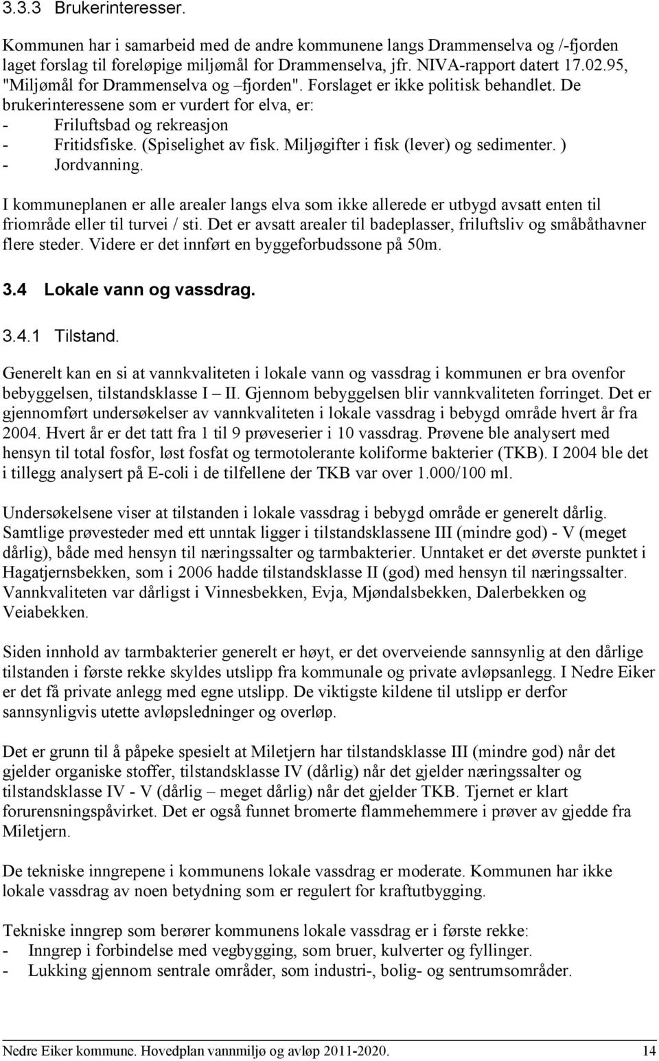 Miljøgifter i fisk (lever) og sedimenter. ) - Jordvanning. I kommuneplanen er alle arealer langs elva som ikke allerede er utbygd avsatt enten til friområde eller til turvei / sti.