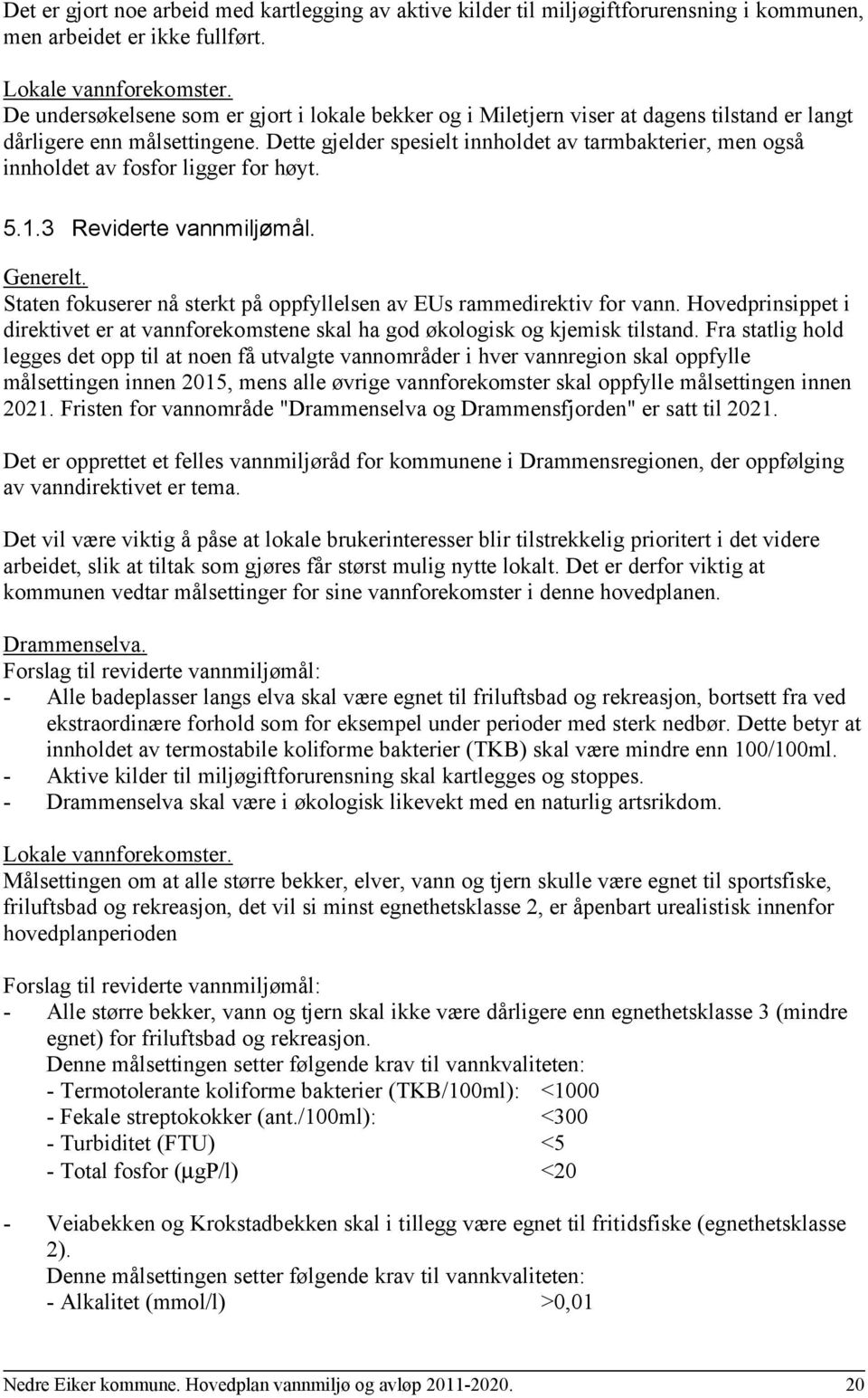 Dette gjelder spesielt innholdet av tarmbakterier, men også innholdet av fosfor ligger for høyt. 5.1.3 Reviderte vannmiljømål. Generelt.