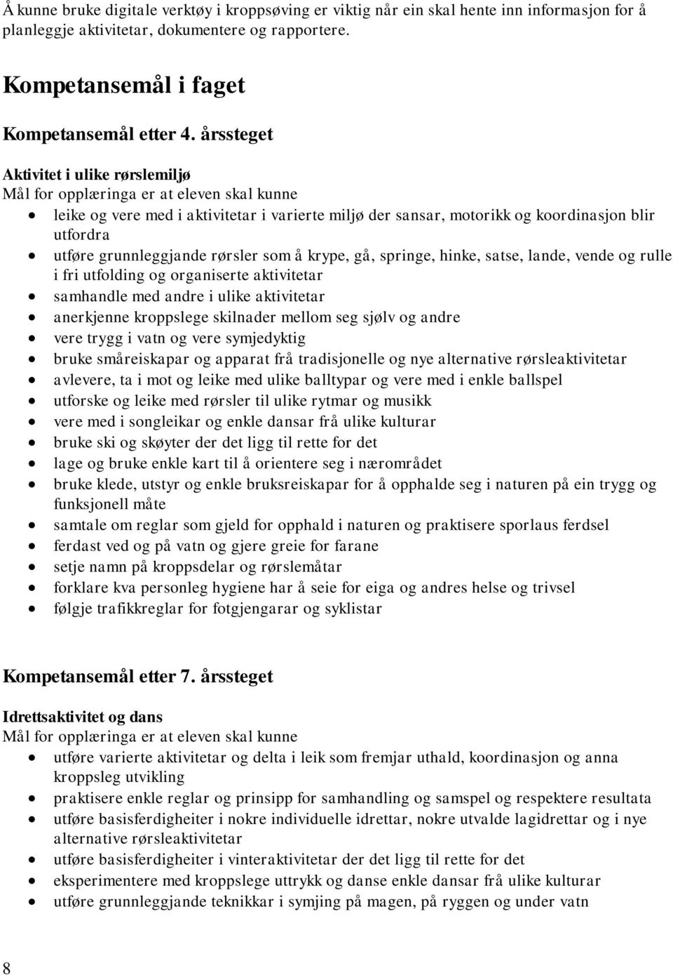 hinke, satse, lande, vende og rulle i fri utfolding og organiserte aktivitetar samhandle med andre i ulike aktivitetar anerkjenne kroppslege skilnader mellom seg sjølv og andre vere trygg i vatn og