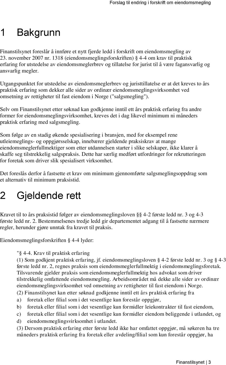 Utgangspunktet for utstedelse av eiendomsmeglerbrev og juristtillatelse er at det kreves to års praktisk erfaring som dekker alle sider av ordinær eiendomsmeglingsvirksomhet ved omsetning av