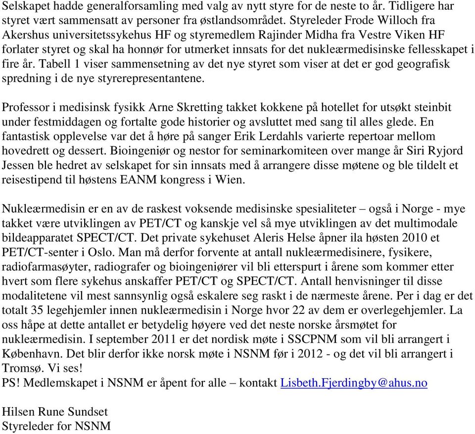 fellesskapet i fire år. Tabell 1 viser sammensetning av det nye styret som viser at det er god geografisk spredning i de nye styrerepresentantene.