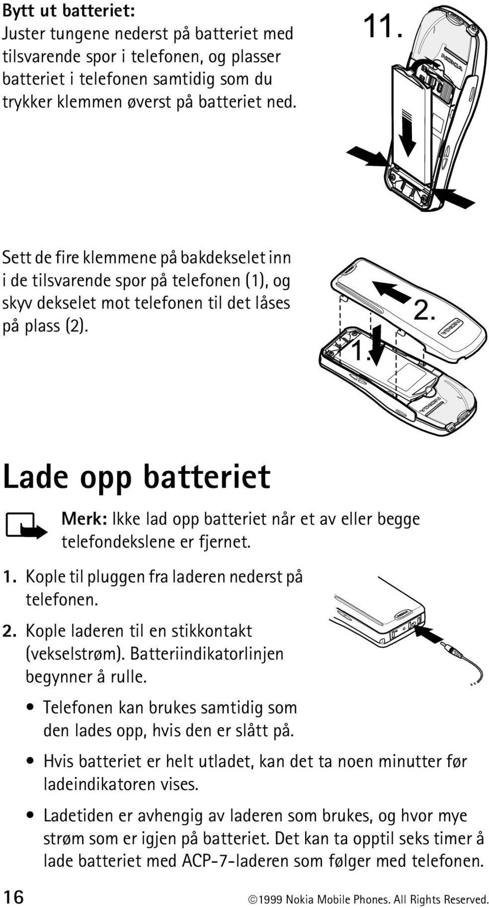 Lade opp batteriet Merk: Ikke lad opp batteriet når et av eller begge telefondekslene er fjernet. 1. Kople til pluggen fra laderen nederst på telefonen. 2.