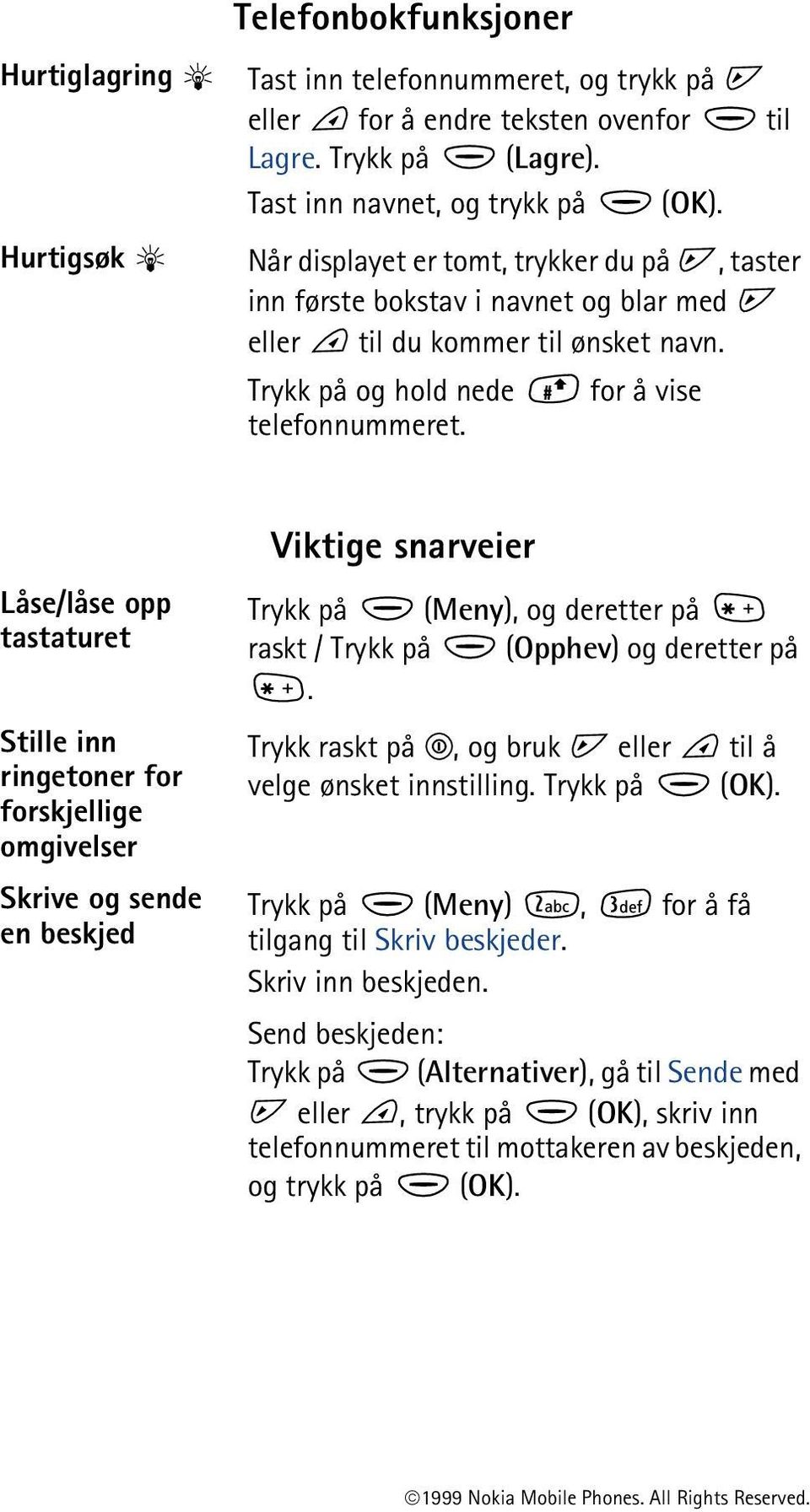 Låse/låse opp tastaturet Stille inn ringetoner for forskjellige omgivelser Skrive og sende en beskjed Viktige snarveier Trykk på (Meny), og deretter på raskt / Trykk på (Opphev) og deretter på.