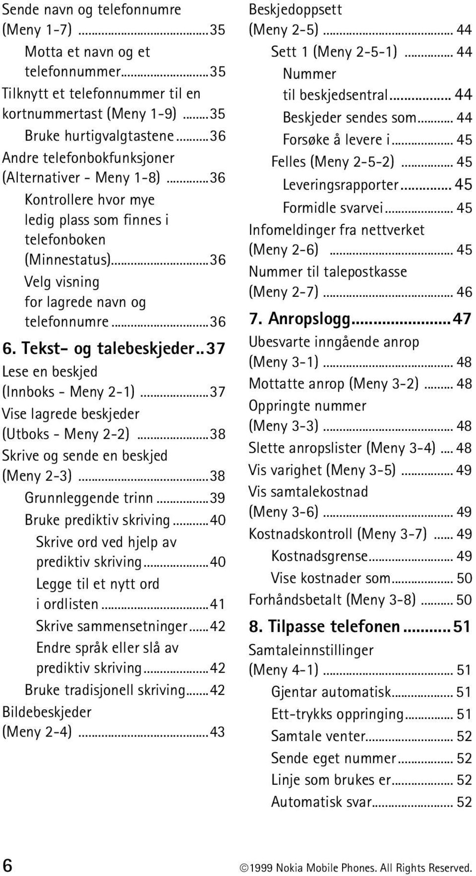 Tekst- og talebeskjeder..37 Lese en beskjed (Innboks - Meny 2-1)...37 Vise lagrede beskjeder (Utboks - Meny 2-2)...38 Skrive og sende en beskjed (Meny 2-3)...38 Grunnleggende trinn.