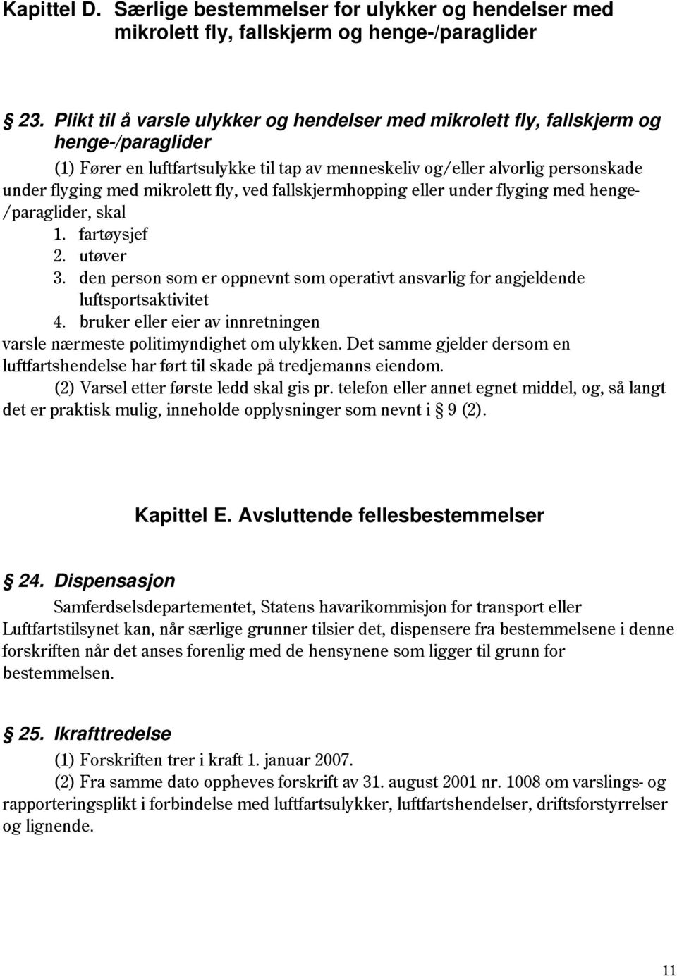 mikrolett fly, ved fallskjermhopping eller under flyging med henge- /paraglider, skal 1. fartøysjef 2. utøver 3.