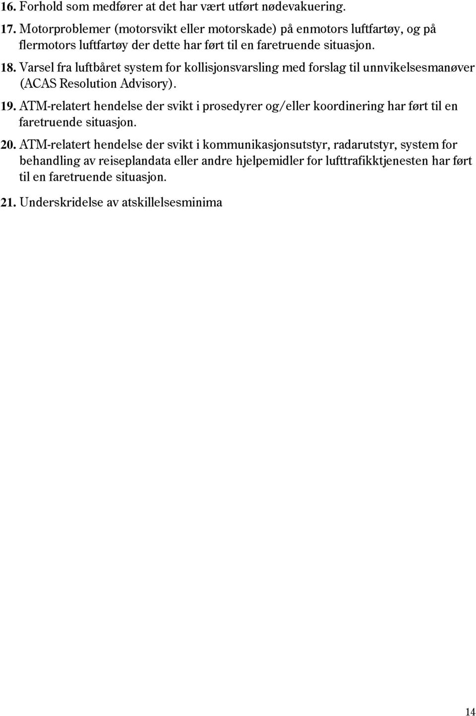 Varsel fra luftbåret system for kollisjonsvarsling med forslag til unnvikelsesmanøver (ACAS Resolution Advisory). 19.