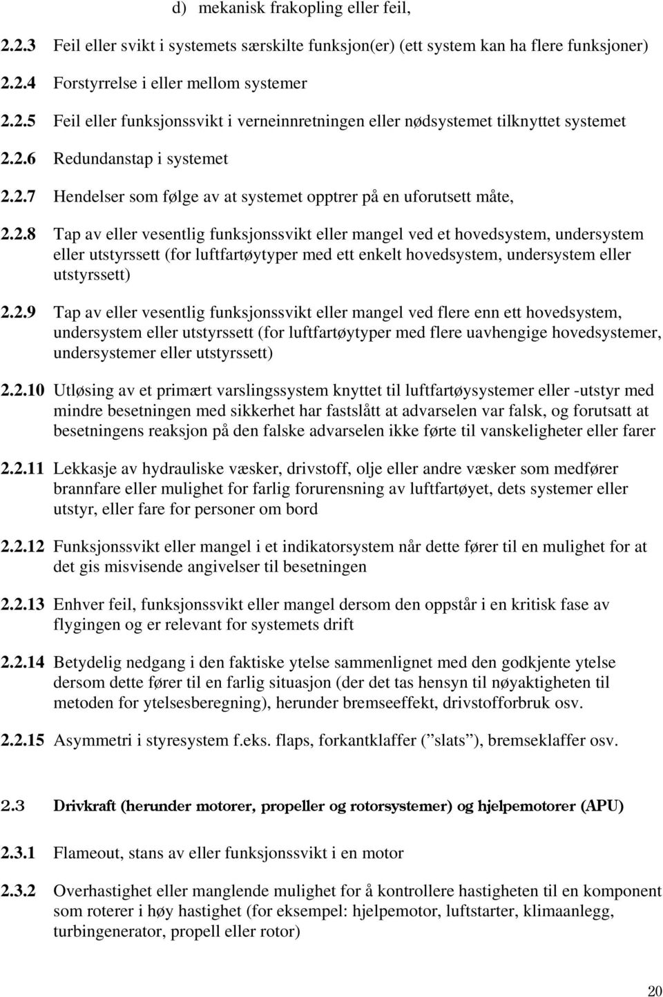 2.9 Tap av eller vesentlig funksjonssvikt eller mangel ved flere enn ett hovedsystem, undersystem eller utstyrssett (for luftfartøytyper med flere uavhengige hovedsystemer, undersystemer eller