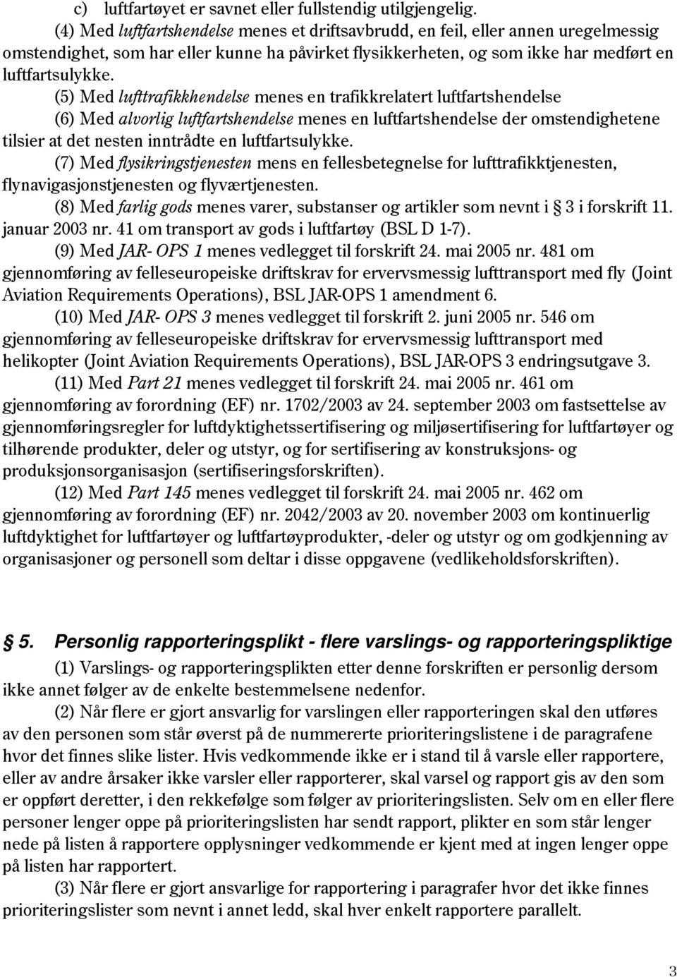 (5) Med lufttrafikkhendelse menes en trafikkrelatert luftfartshendelse (6) Med alvorlig luftfartshendelse menes en luftfartshendelse der omstendighetene tilsier at det nesten inntrådte en