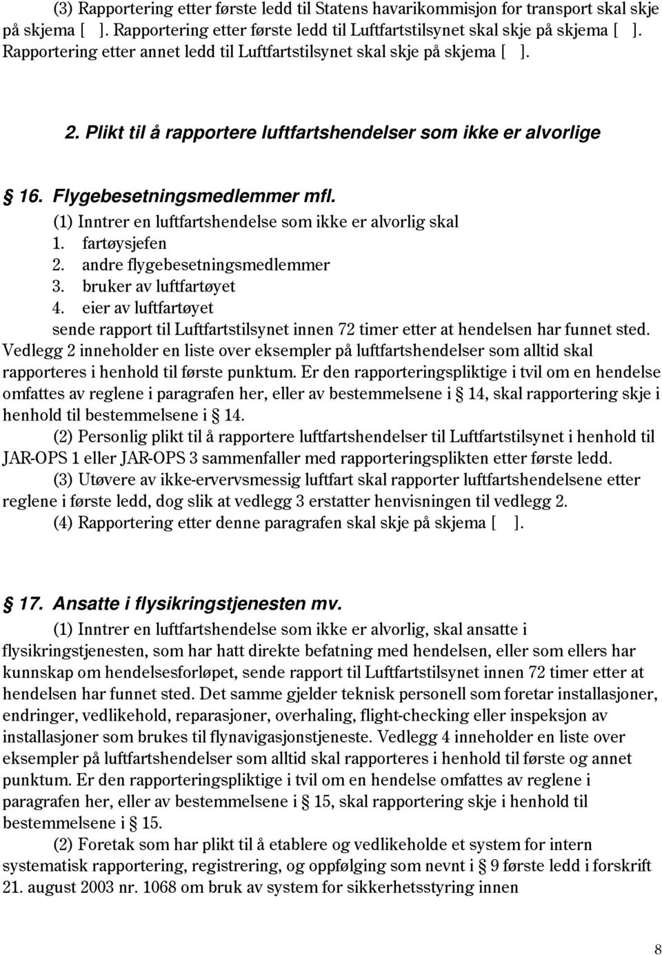 (1) Inntrer en luftfartshendelse som ikke er alvorlig skal 1. fartøysjefen 2. andre flygebesetningsmedlemmer 3. bruker av luftfartøyet 4.