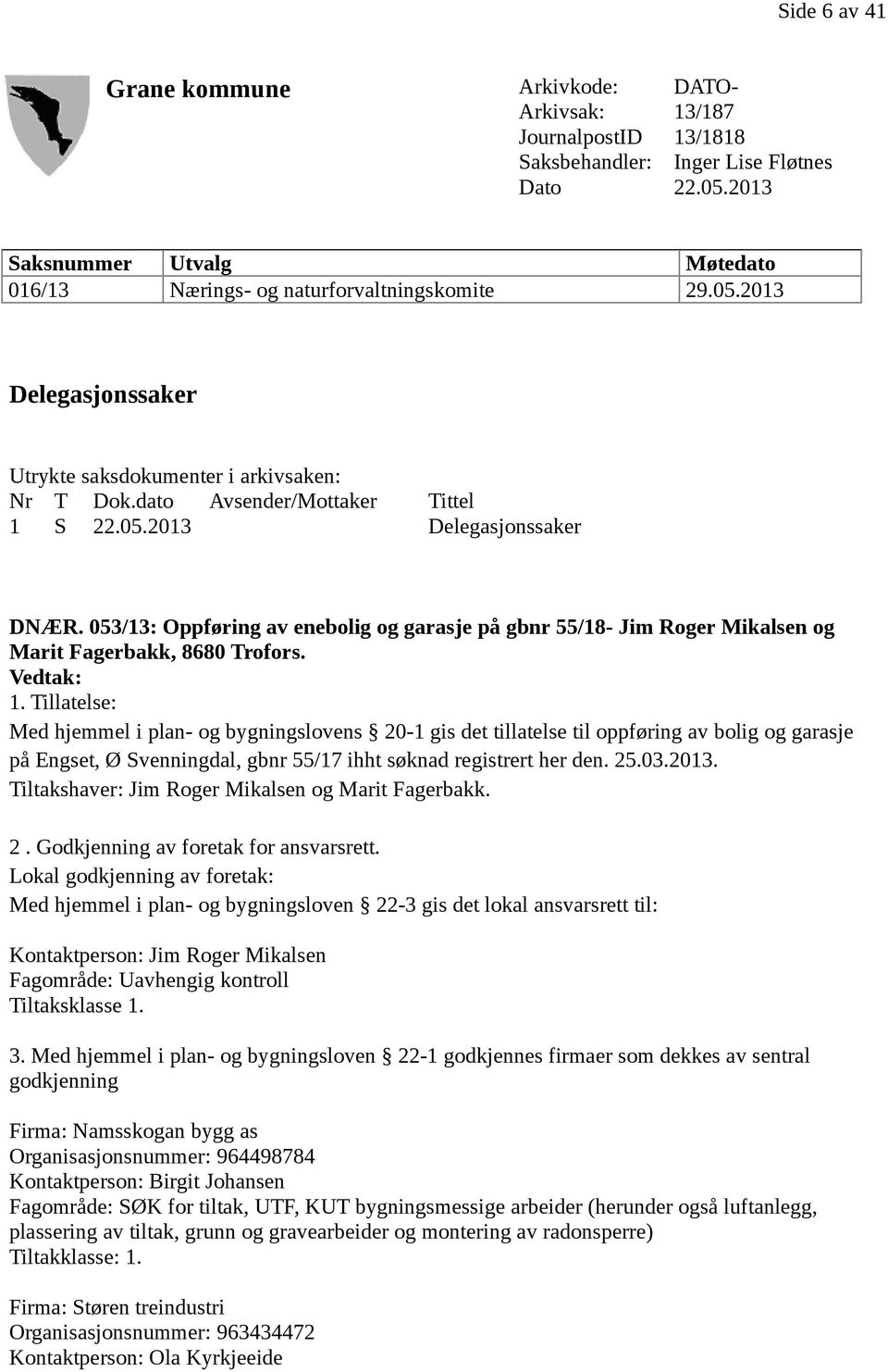 053/13: Oppføring av enebolig og garasje på gbnr 55/18- Jim Roger Mikalsen og Marit Fagerbakk, 8680 Trofors. Vedtak: 1.