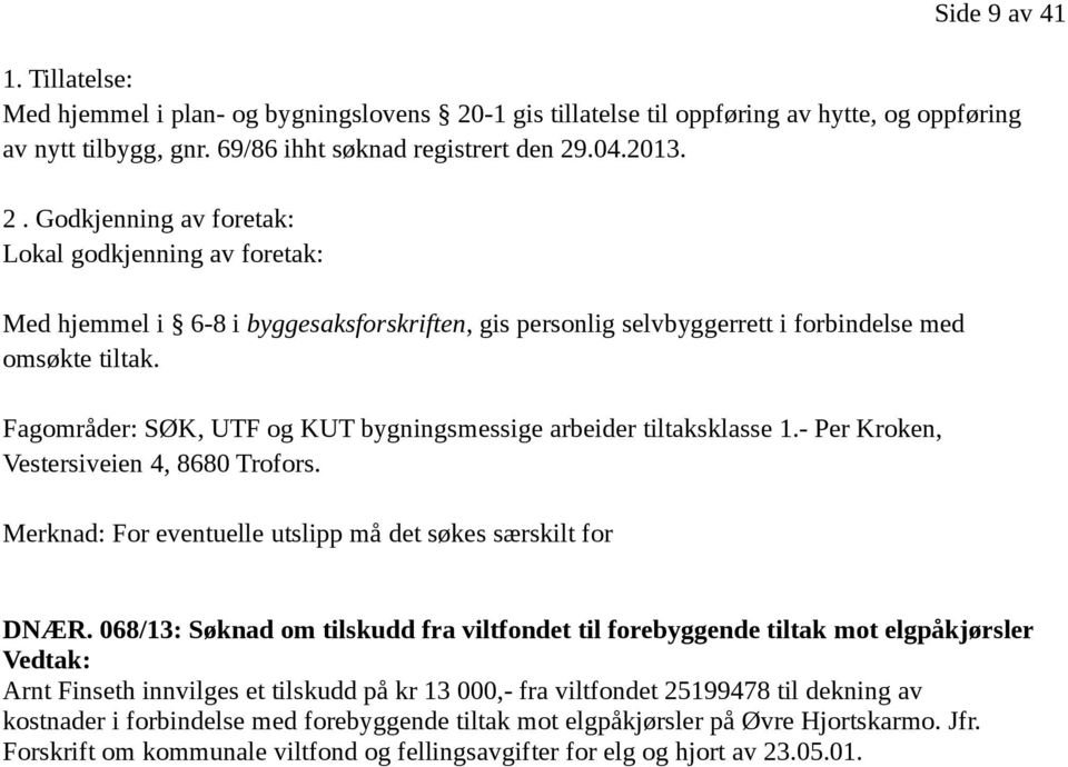 .04.2013. 2. Godkjenning av foretak: Lokal godkjenning av foretak: Med hjemmel i 6-8 i byggesaksforskriften, gis personlig selvbyggerrett i forbindelse med omsøkte tiltak.