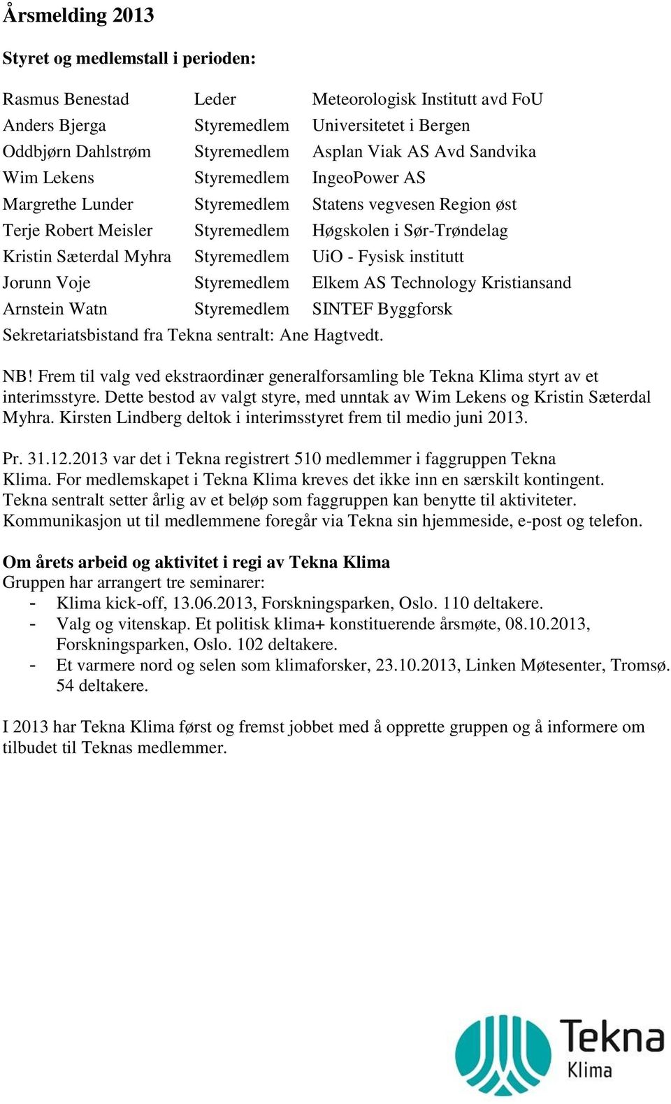 Arnstein Watn SINTEF Byggforsk Sekretariatsbistand fra Tekna sentralt: Ane Hagtvedt. NB! Frem til valg ved ekstraordinær generalforsamling ble Tekna Klima styrt av et interimsstyre.