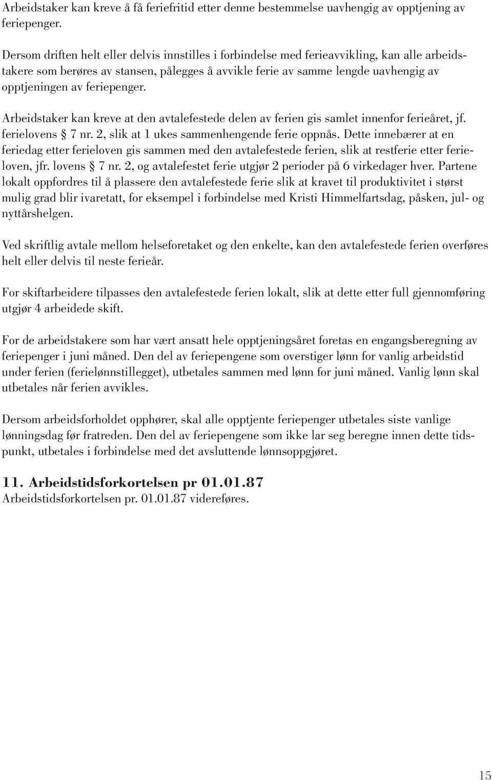 feriepenger. Arbeidstaker kan kreve at den avtalefestede delen av ferien gis samlet innenfor ferieåret, jf. ferielovens 7 nr. 2, slik at 1 ukes sammenhengende ferie oppnås.