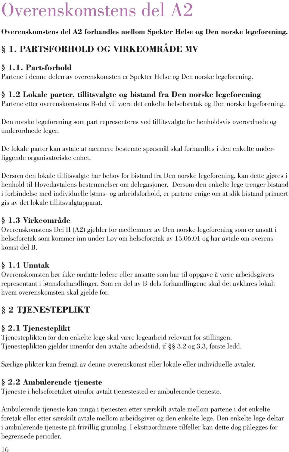 Den norske legeforening som part representeres ved tillitsvalgte for henholdsvis overordnede og underordnede leger.