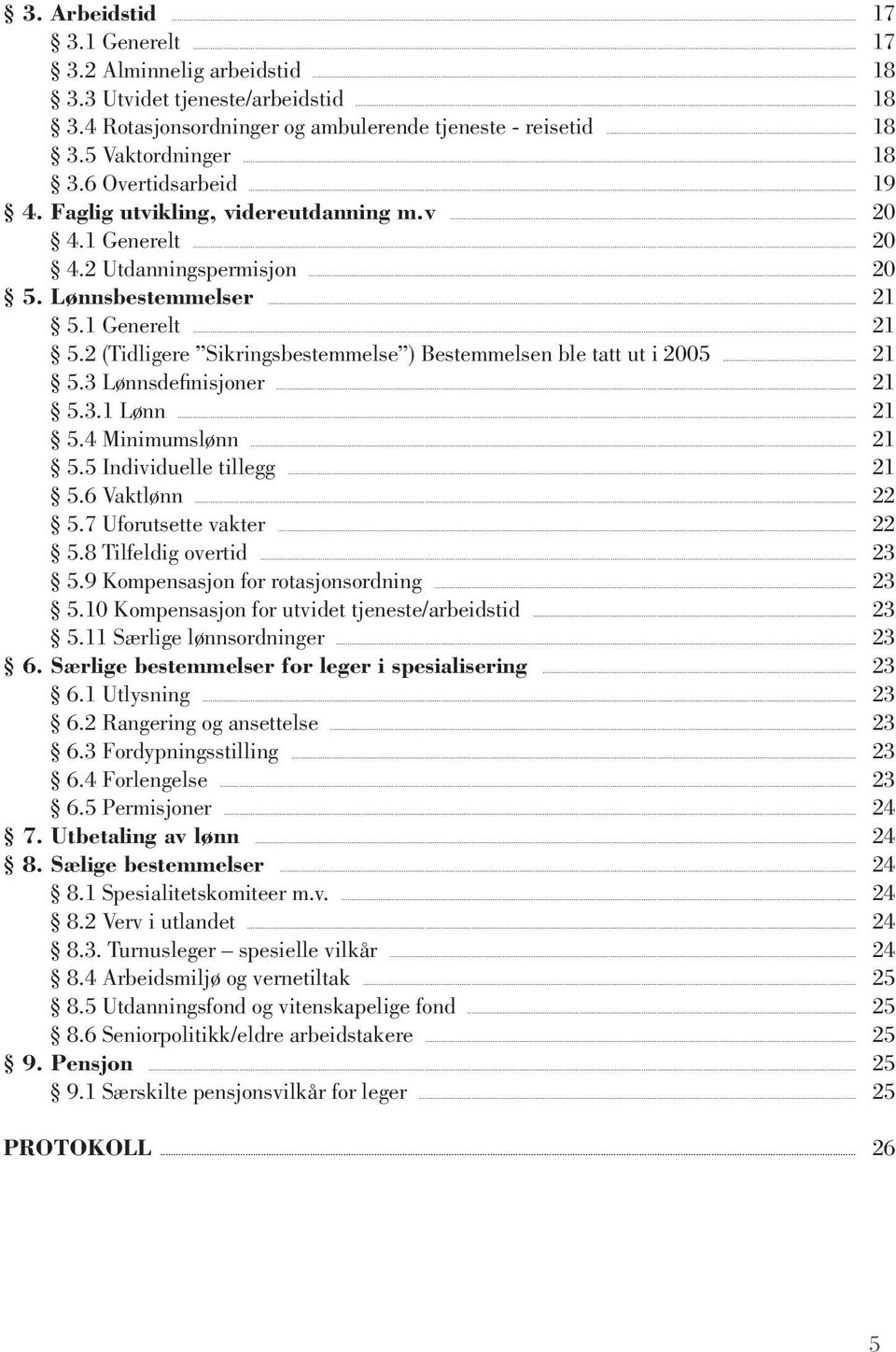 .. 21 5.3 Lønnsdefinisjoner... 21 5.3.1 Lønn... 21 5.4 Minimumslønn... 21 5.5 Individuelle tillegg... 21 5.6 Vaktlønn... 22 5.7 Uforutsette vakter... 22 5.8 Tilfeldig overtid... 23 5.