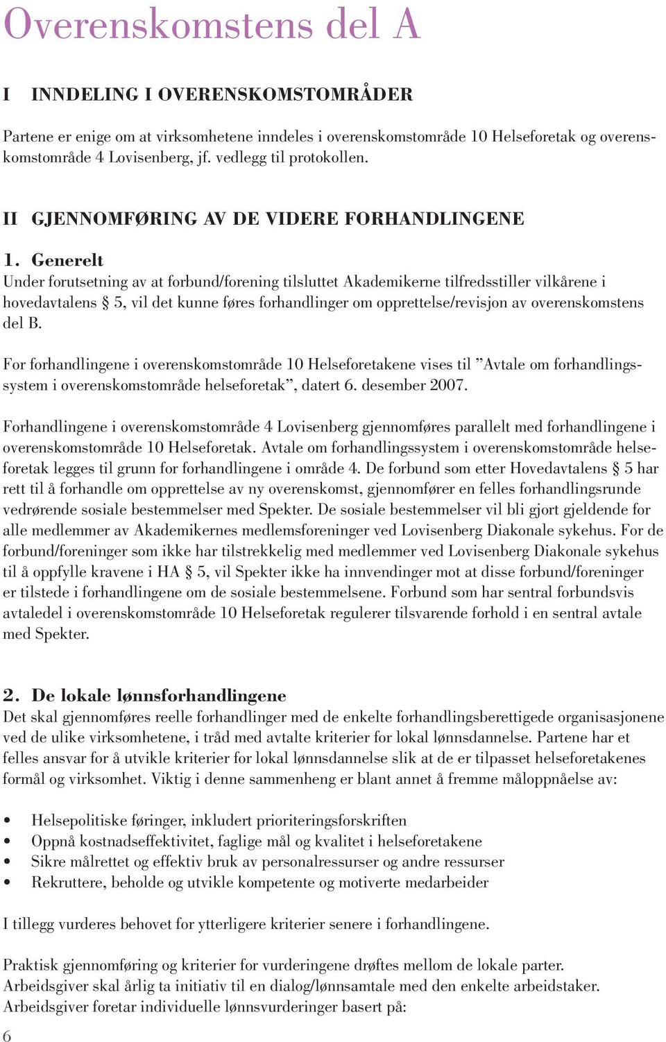 Generelt Under forutsetning av at forbund/forening tilsluttet Akademikerne tilfredsstiller vilkårene i hovedavtalens 5, vil det kunne føres forhandlinger om opprettelse/revisjon av overenskomstens